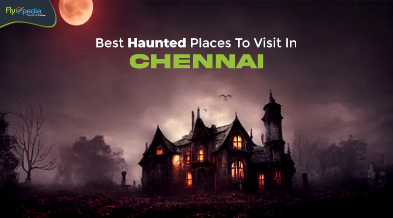 Best Haunted Places To Visit In Chennai