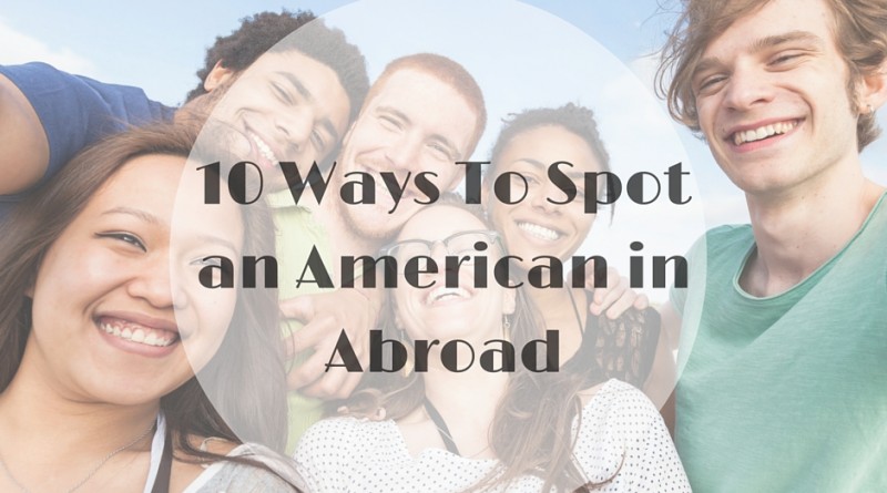 10 Ways To Spot an American in Abroad