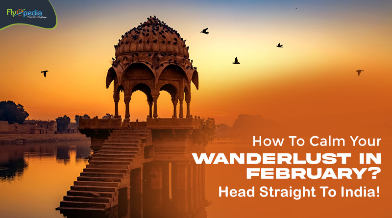 How To Calm Your Wanderlust In February Head Straight To India!