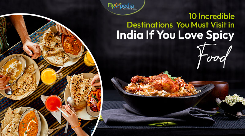 10 Incredible Destinations You Must Visit in India If You Love Spicy Food