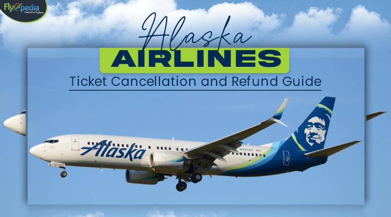 Alaska Airlines – Ticket Cancellation and Refund Guide