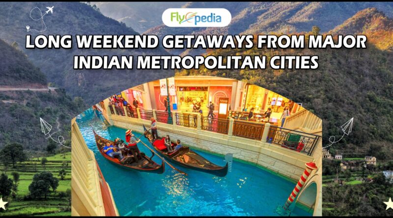 Long Weekend Getaways From Major Indian Metropolitan Cities