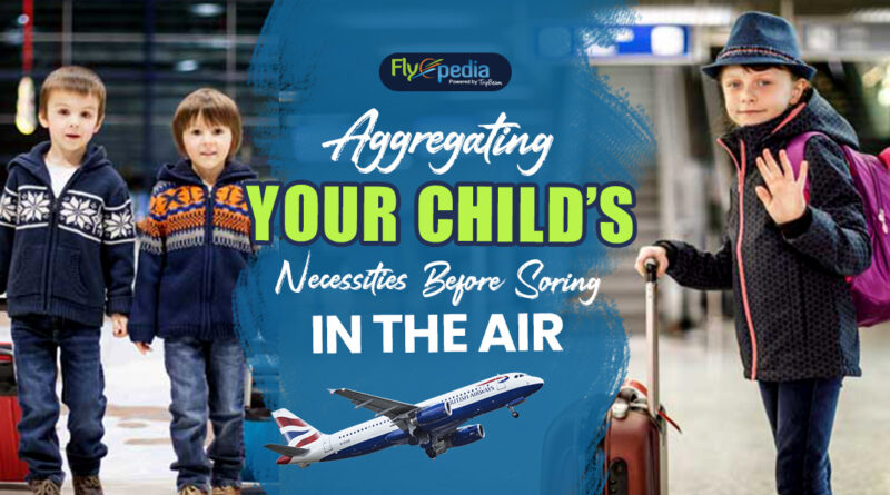 Aggregating Your Child Necessities Before Soring In The Air