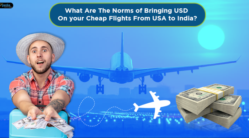 What are the norms of bringing USD on your Cheap Flights from USA to India