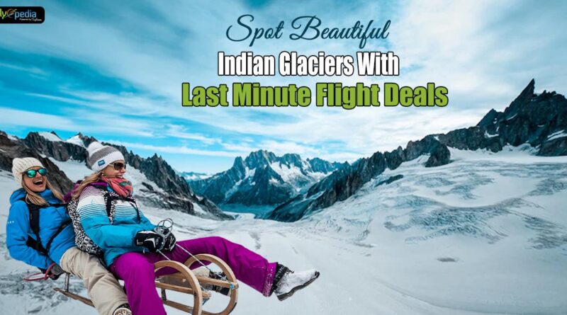 Spot-Beautiful-Indian-Glaciers-With-Last-Minute-Flight-Deals
