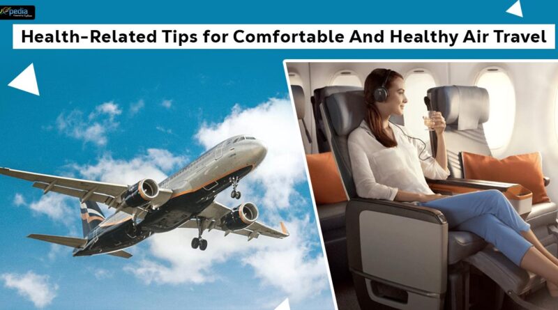 Health Related Tips for Comfortable And Healthy Air Travel