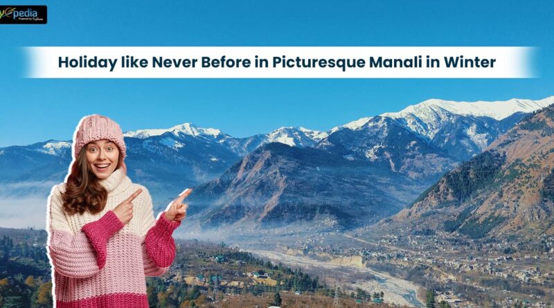 Holiday like Never Before in Picturesque Manali in Winter