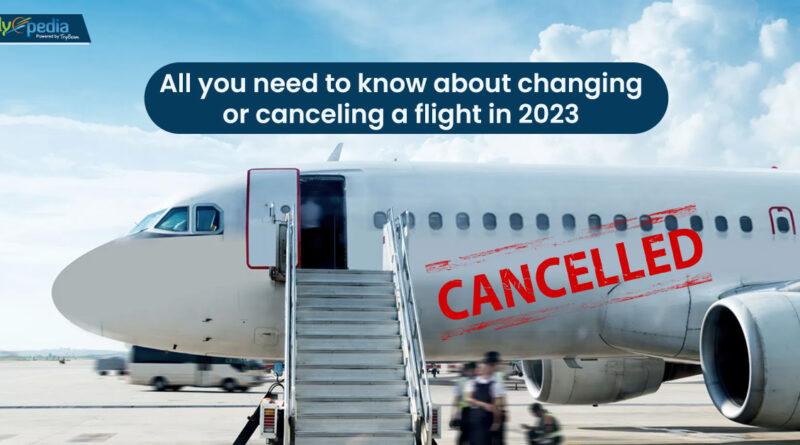 All you need to know about changing or canceling a flight in 2023