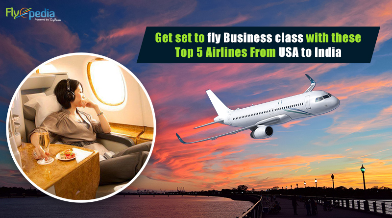 Get set to fly Business class with these Top 5 Airlines From USA to India