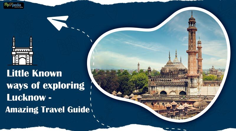 Little Known ways of exploring Lucknow Amazing Travel Guide