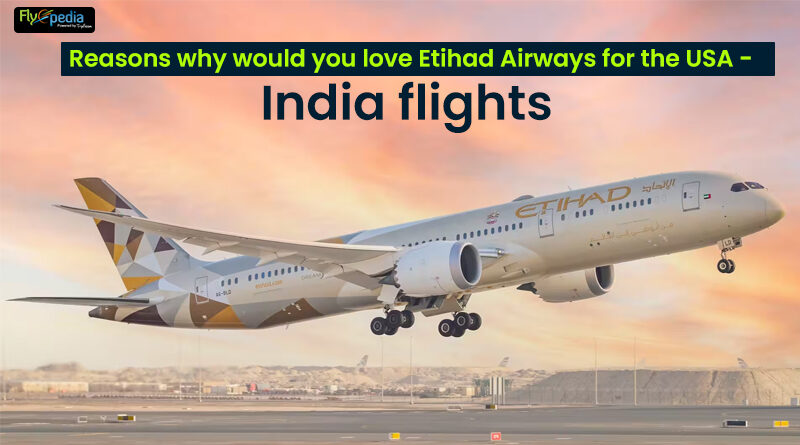 Reasons why would you love Etihad Airways for the USA india flights