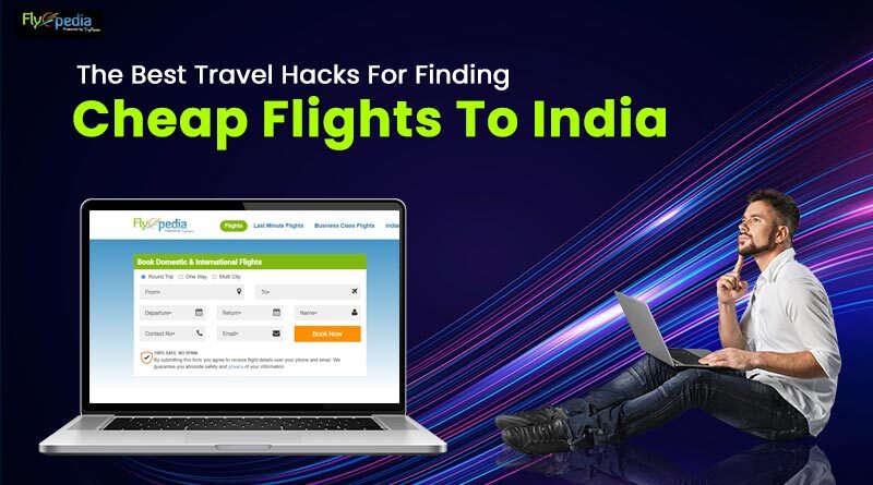 The Best Travel Hacks For Finding Cheap Flights To India
