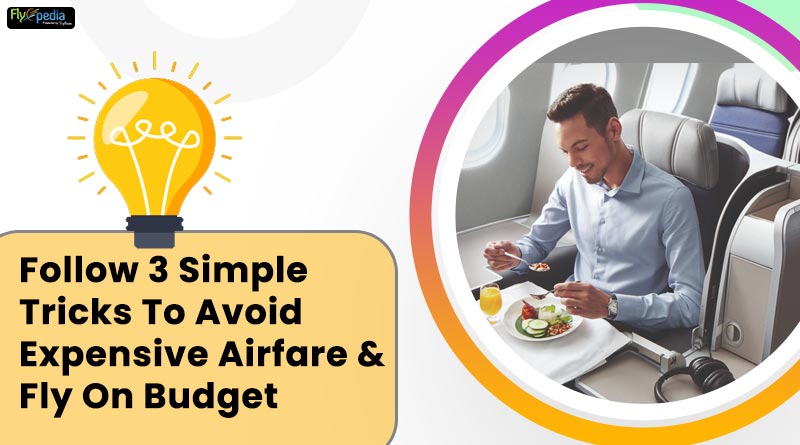 Follow 3 Simple Tricks To Avoid Expensive Airfare Fly On Budget