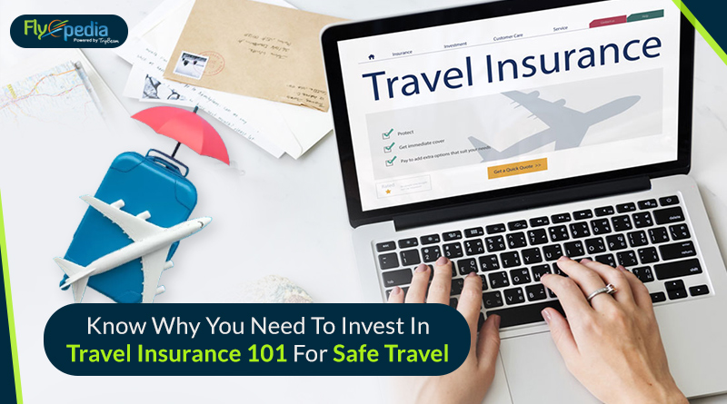 Know Why You Need To Invest In Travel Insurance 101 For Safe Travel