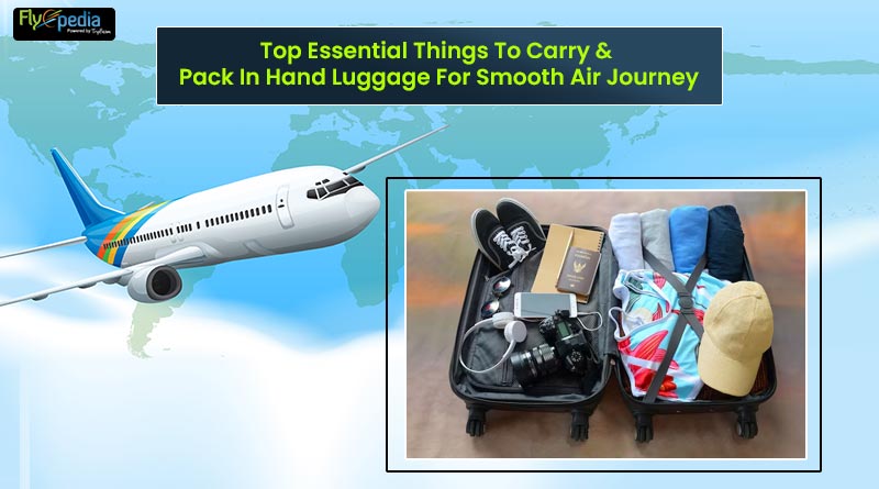 Top Essential Things To Carry Pack In Hand Luggage For Smooth Air Journey