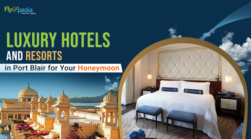 Luxury Hotels and Resorts in Port Blair for Your Honeymoon