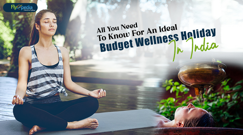 All You Need To Know For An Ideal Budget Wellness Holiday In India