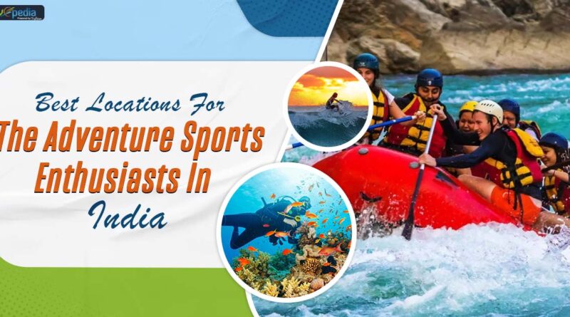Best Locations For The Adventure Sports Enthusiasts In India