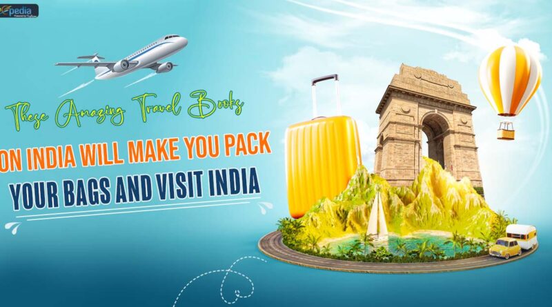 These Amazing Travel Books On India Will Make You Pack Your Bags And Visit India