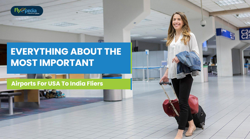 Everything About The Most Important Airports For USA To India Fliers