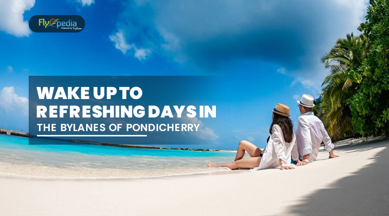 Wake Up To Refreshing Days In The Bylanes Of Pondicherry