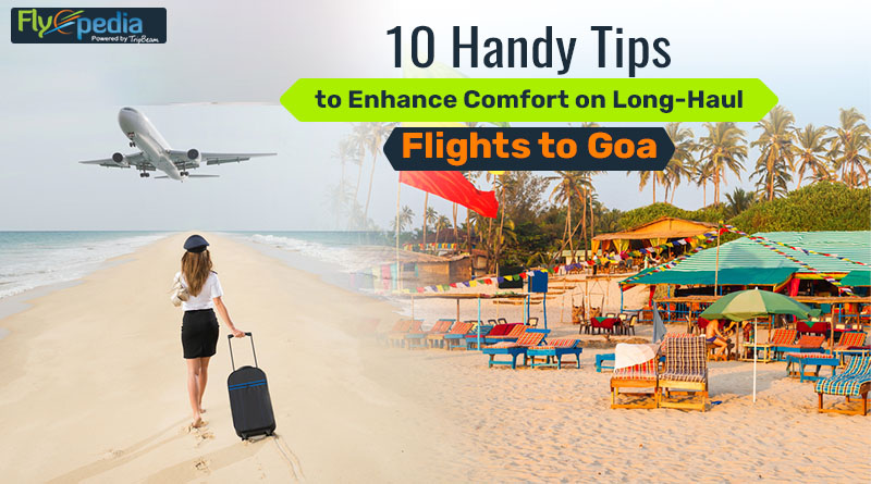 10 Handy Tips to Enhance Comfort on Long Haul Flights to Goa
