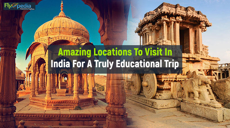 Amazing Locations To Visit In India For A Truly Educational Trip