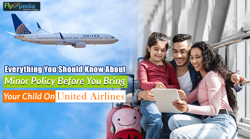 Everything You Should Know About Minor Policy Before You Bring Your Child On United Airlines
