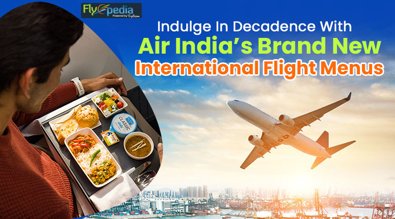 Indulge In Decadence With Air India’s Brand New International Flight Menus