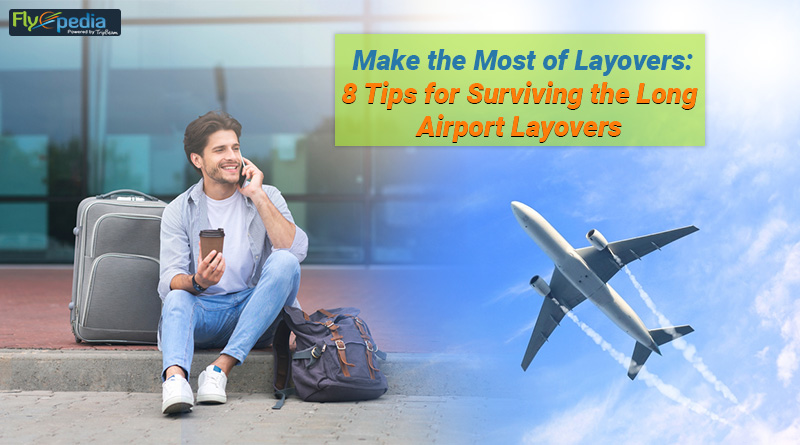 Make the Most of Layovers 8 Tips for Surviving the Long Airport Layovers