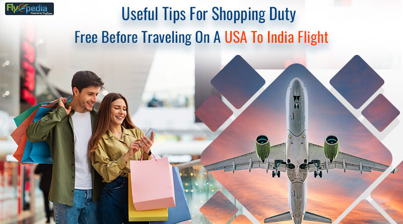 Useful Tips For Shopping Duty Free Before Traveling On A USA To India Flight