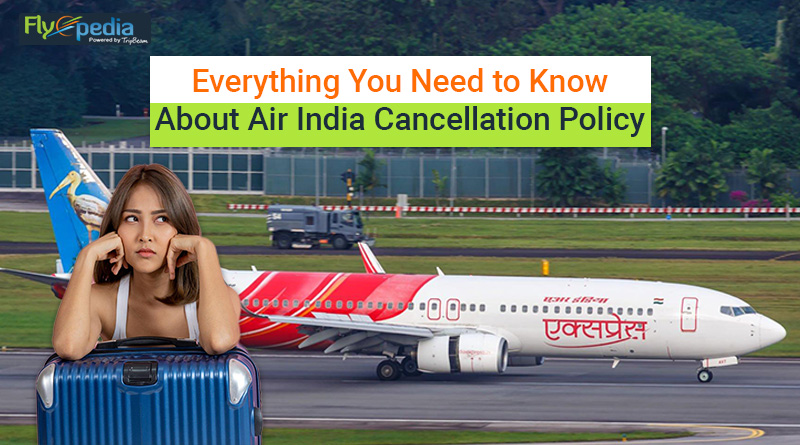 Everything You Need to Know About Air India Cancellation Policy