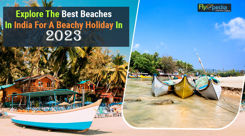 Explore The Best Beaches In India For A Beachy Holiday In 2023