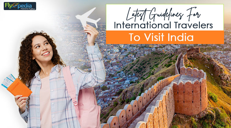 Latest Guidelines For International Travelers To Visit India