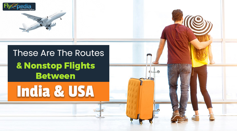These Are The Routes And Nonstop Flights Between India And USA