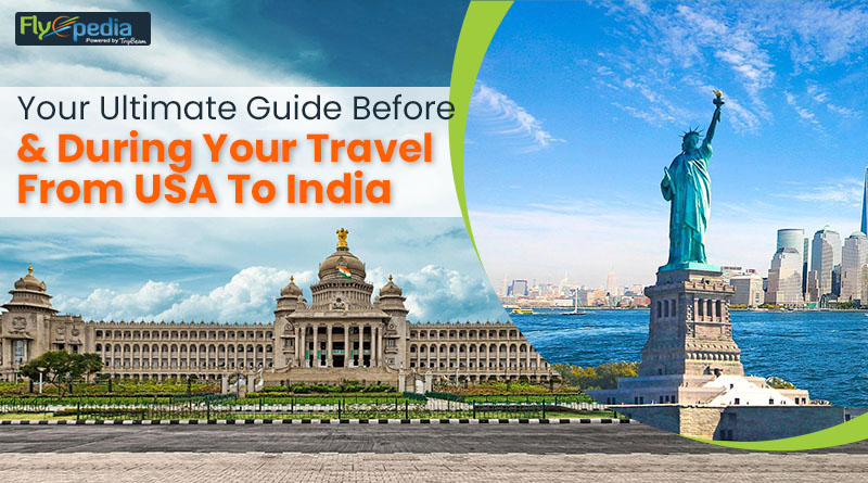 Your Ultimate Guide Before And During Your Travel From USA To India