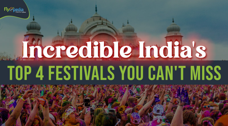 Incredible India's Top 4 Festivals You Can't Miss