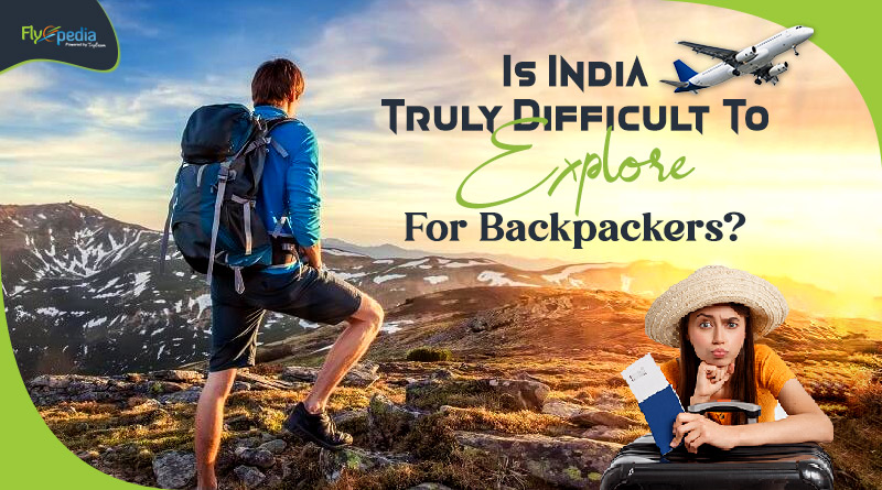 Is India Truly Difficult To Explore For Backpackers