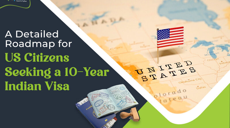 A Detailed Roadmap for U S Citizens Seeking a 10 Year Indian Visa