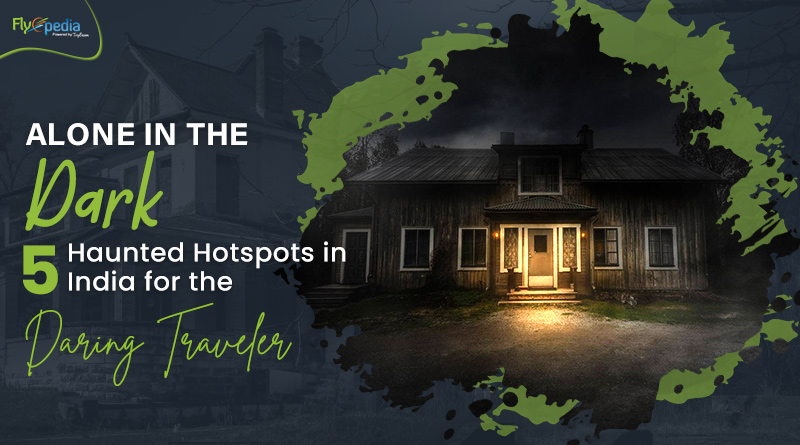 Alone in the Dark 5 Haunted Hotspots in India for the Daring Traveler