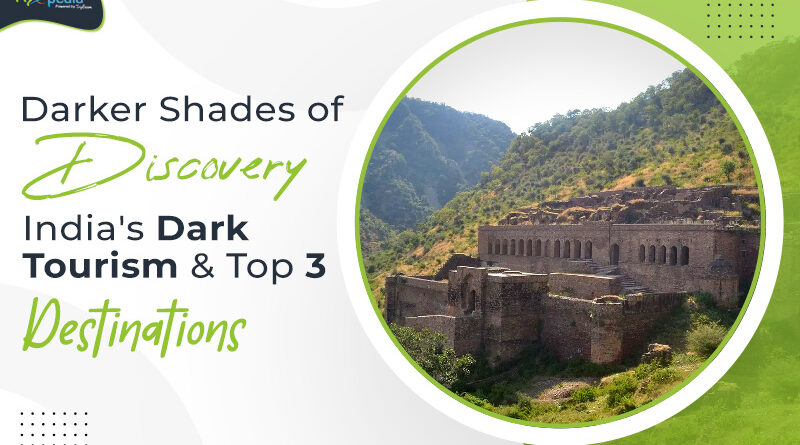 Darker Shades of Discovery India's Dark Tourism & Top 4 Destinations