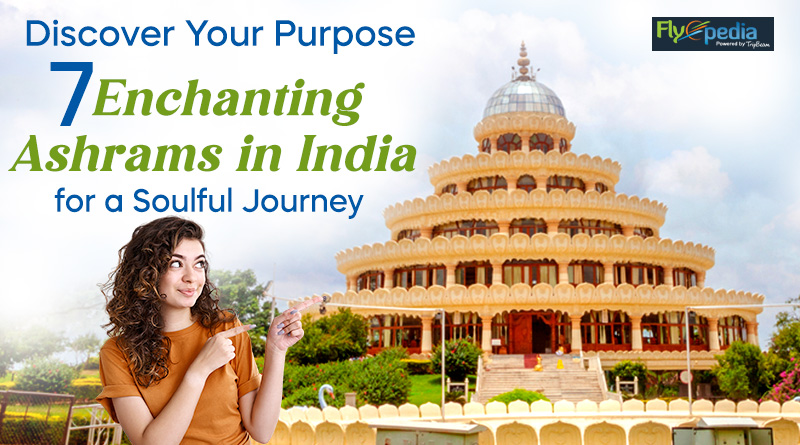 Discover Your Purpose 7 Enchanting Ashrams in India for a Soulful Journey