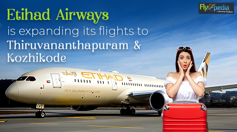 Etihad Airways is expanding its flights to Thiruvananthapuram & Kozhikode