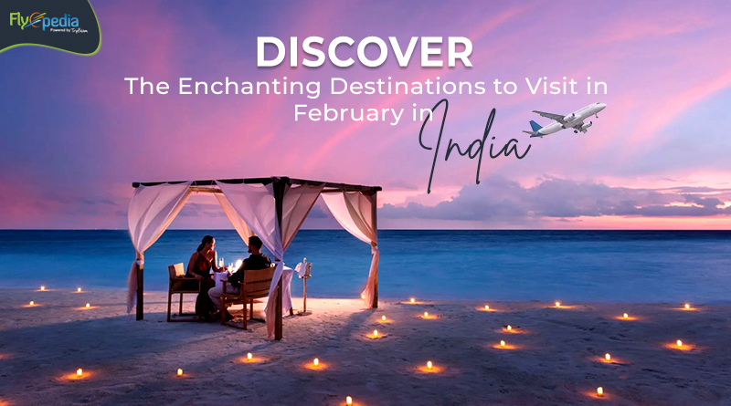 Discover the Enchanting Destinations to Visit in February in India