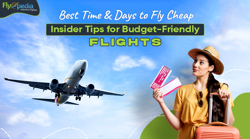 Best Time & Days to Fly Cheap Insider Tips for Budget Friendly Flights