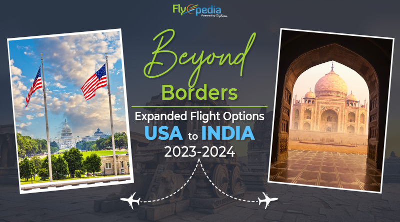 Beyond Borders Expanded Flight Options USA to India – 2023 2024