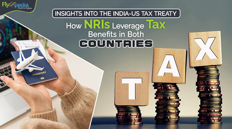 Insights into the India US Tax Treaty How NRIs Leverage Tax Benefits in Both Countries