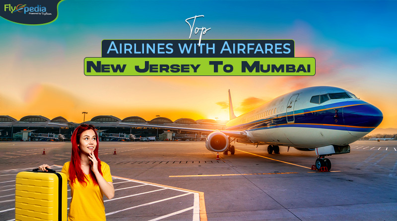 Top Airlines with Airfares – New Jersey To Mumbai
