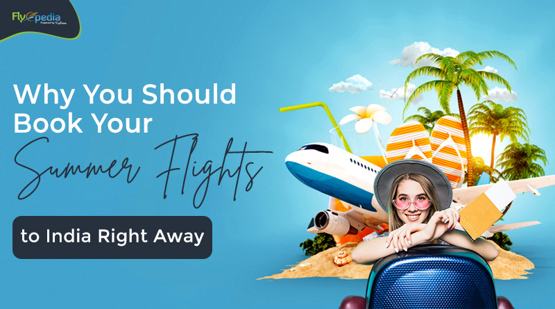 Why You Should Book Your Summer Flights to India Right Away