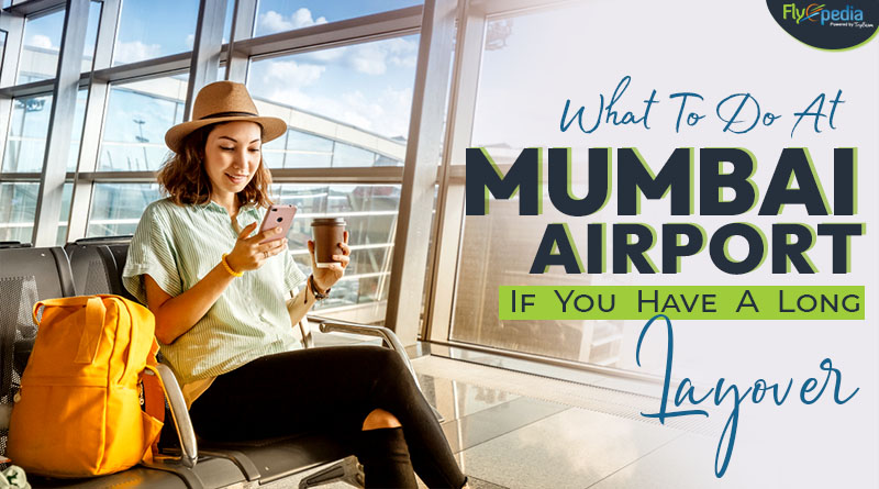 What To Do At Mumbai Airport If You Have A Long Layover
